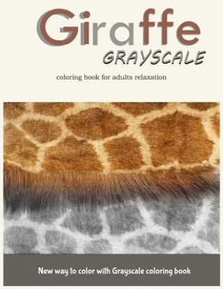 Könyv Giraffe Grayscale Coloring Book for Adults Relaxation: New way to color with Grayscale Coloring book Grayscale Coloring Book