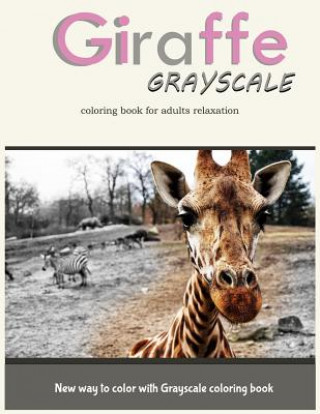 Könyv Giraffe Grayscale Coloring Book for Adults Relaxation: New way to color with Grayscale Coloring book Grayscale Coloring Book