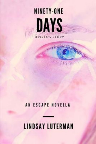 Carte Ninety-One Days: An Escape Novella: Krista's Story Lindsay Luterman