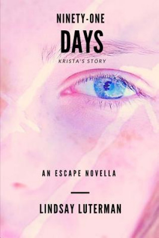 Kniha Ninety-One Days: An Escape Novella: Krista's Story Lindsay Luterman