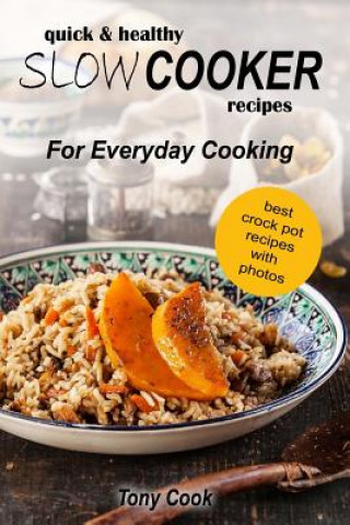 Kniha Quick & Healthy Slow Cooker Recipes For Everyday Cooking Tony Cook