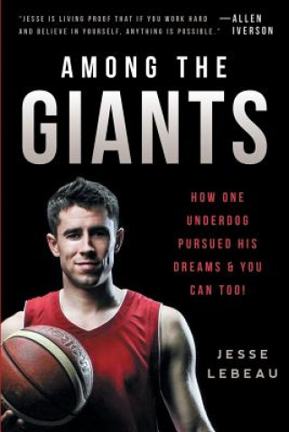 Kniha Among The Giants: How One Underdog Pursued His Dreams & You Can Too! Jesse LeBeau