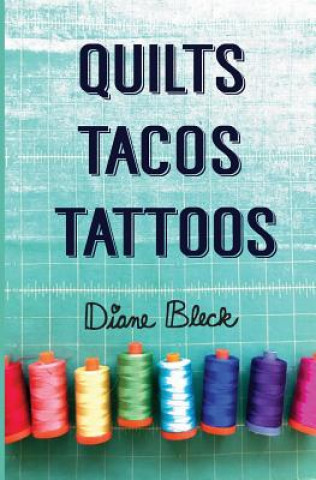 Knjiga Quilts, Tacos & Tattoos Diane Bleck