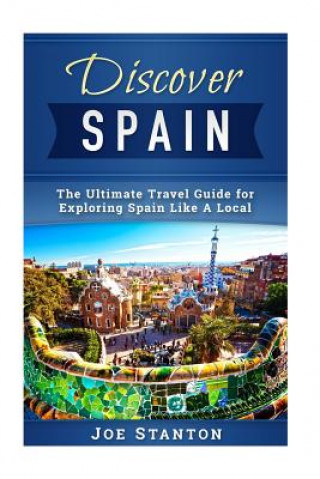 Carte Discover Spain: The Ultimate Travel Guide for Exploring Spain Like A Local Joe Stanton