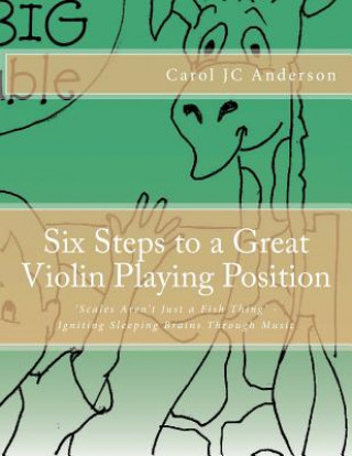 Könyv Six Steps to a Great Violin Playing Position: Scales Aren't Just a Fish Thing - Igniting Sleeping Brains through Music Carol Jc Anderson