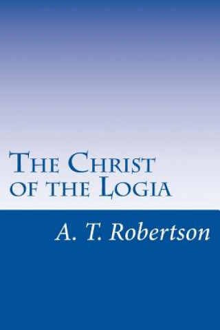 Könyv The Christ of the Logia A T Robertson