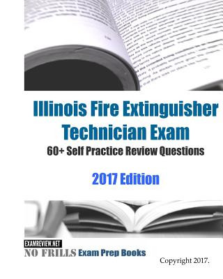 Kniha Illinois Fire Extinguisher Technician Exam 60+ Self Practice Review Questions 2017 Edition Examreview