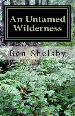 Carte An Untamed Wilderness: A Part of The Stoddert Fift Grade Writing Project Ben G Shelsby