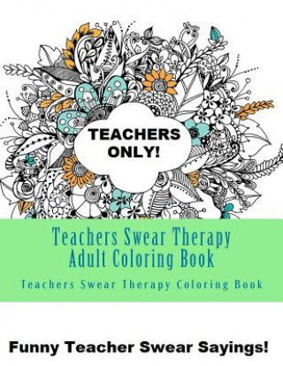 Carte Teachers Swear Therapy Adult: Swear Word Adult Coloring Book Large One Sided Relaxing Teacher Coloring Book For Grownups. Funny Teacher Swear Word D Adult Coloring Books