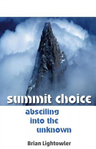 Knjiga Summit Choice: Abseiling into the unknown Brian Lightowler