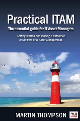 Kniha Practical ITAM: The essential guide for IT Asset Managers: Getting started and making a difference in the field of IT Asset Management Martin Scott Thompson