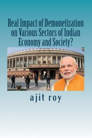 Carte Real Impact of Demonetization on Various Sectors of Indian Economy and Society?: Post Demonetisation Impact on Indian Economy Ajit Kumar Roy