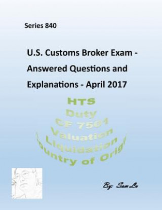 Kniha U.S.Customs Broker Exam - Answered Questions and Explanations: April 2017 Sam Lu