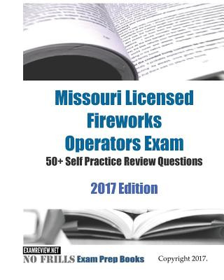 Książka Missouri Licensed Fireworks Operators Exam 50+ Self Practice Review Questions 2017 Edition Examreview