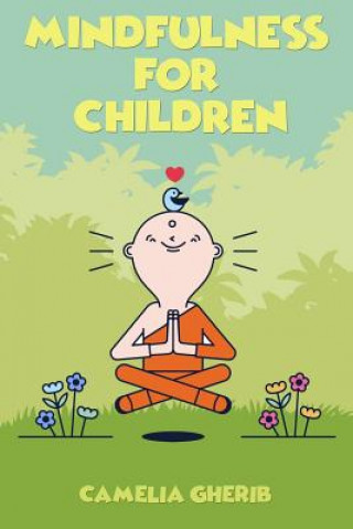 Könyv Mindfulness for Children: 21 Fun Exercises for Children to Increase Attention Span and Improve Social Skills and Mental Health Camelia Gherib