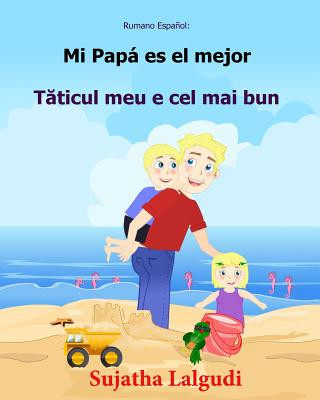 Könyv Rumano Espanol: Mi Papa es el mejor: Libro infantil ilustrado espa?ol-rumano (Edición bilingüe), libro en rumano, cuento bilingüe, inf Sujatha Lalgudi