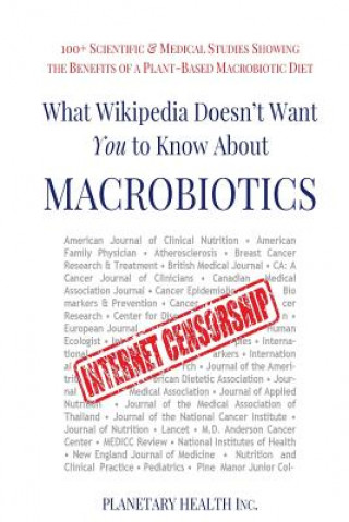 Carte What Wikipedia Doesn't Want You To Know About Macrobiotics: 100+ Scientific & Medical Studies Showing the Benefits of a Plant-Based Macrobiotic Diet Alex Jack