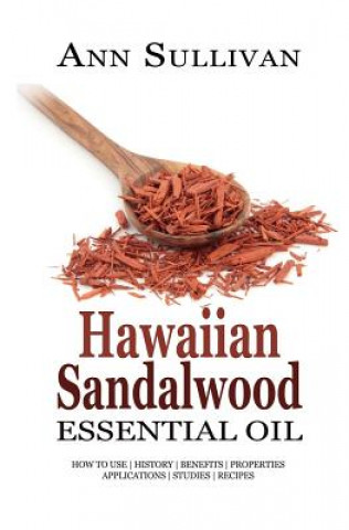 Knjiga Hawaiian Sandalwood Essential Oil: Benefits, Properties, Applications, Studies & Recipes Ann Sullivan