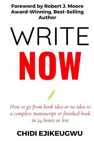 Kniha Write Now: How to go from Book idea or no idea to complete manuscript or finished book in 24 Hours or Less Robert J Moore