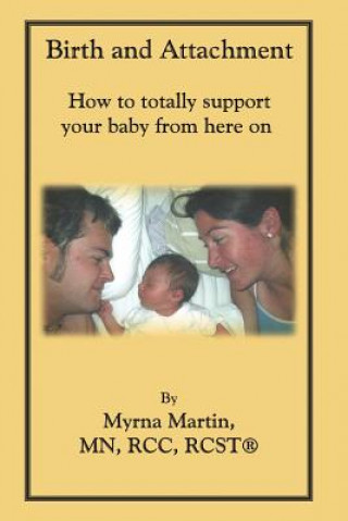 Könyv Birth and Attachment: How to Totally Support Your Baby From Here On Myrna Martin