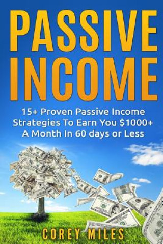 Book Passive Income: 15+ Proven Passive To Earn You $1000 Per Month In 60 days in Less Corey Miles