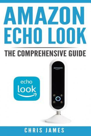 Книга Amazon Echo Look: The Comprehensive Guide Chris James