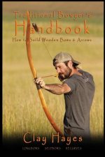 Könyv Traditional Bowyer's Handbook: How to build wooden bows and arrows: longbows, selfbows, & recurves. Clay C Hayes