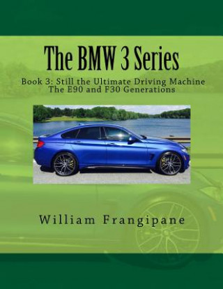 Carte The BMW 3 Series Book 3: Still the Ultimate Driving Machine: The E90 and F30 Generations William Frangipane