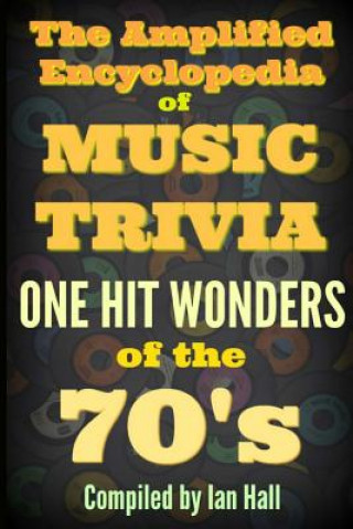 Książka The Amplified Encyclopedia of Music Trivia: One Hit Wonders of the 70's Ian Hall