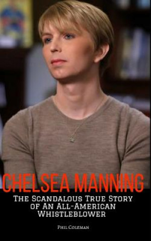 Kniha Chelsea Manning: The Scandalous True Story of an All-American Whistleblower Phil Coleman