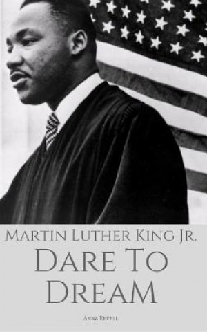 Kniha Martin Luther King Jr: Dare To Dream: The True Story of a Civil Rights Icon Anna Revell