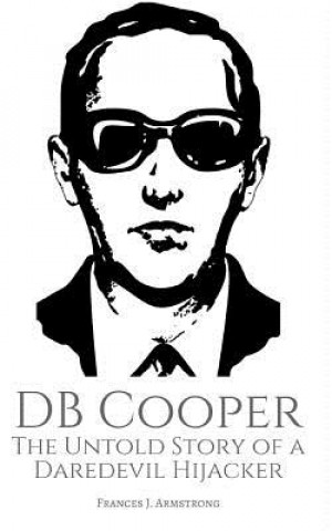 Carte DB Cooper: The Untold Story of a Daredevil Hijacker Frances J Armstrong