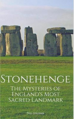 Carte Stonehenge: The Mysteries of England's Most Sacred Historical Landmark Phil Coleman