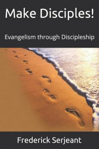 Knjiga Make Disciples!: Evangelism through Discipleship Frederick Serjeant