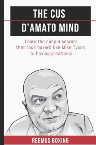 Kniha The Cus D'Amato Mind: Learn The Simple Secrets That Took Boxers Like Mike Tyson To Greatness Reemus Bailey