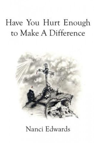 Kniha Have You Hurt Enough To Make A Difference? Nanci M Edwards