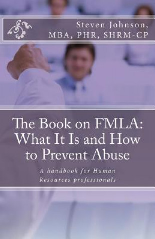 Knjiga The Book on FMLA: What It Is and How to Prevent Abuse Steven Johnson