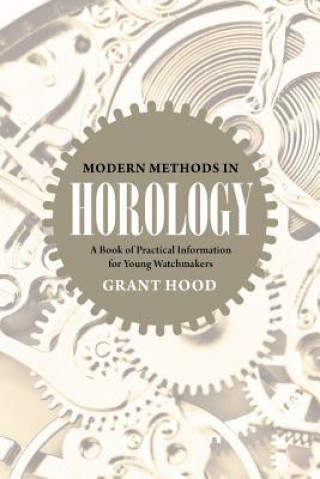 Kniha Modern Methods in Horology: A Book of Practical Information for Young Watchmakers Grant Hood