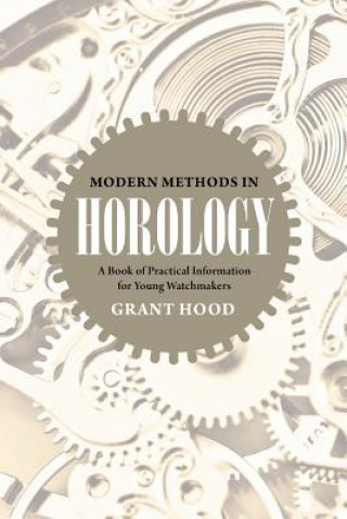 Knjiga Modern Methods in Horology: A Book of Practical Information for Young Watchmakers Grant Hood