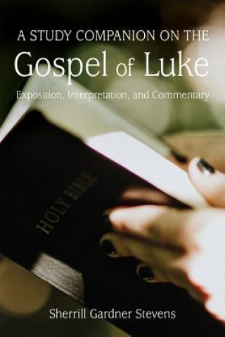 Knjiga A Study Companion on the Gospel of Luke: Exposition, Interpretation, and Commentary Sherrill Gardner Stevens