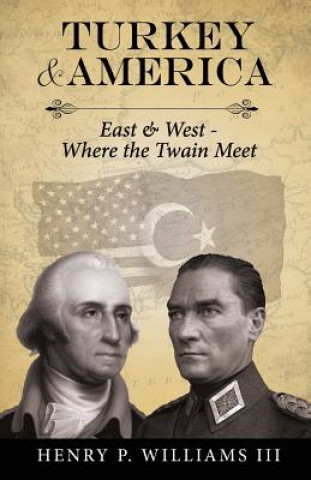 Kniha Turkey and America: East & West - Where the Twain Meet Henry P Williams III