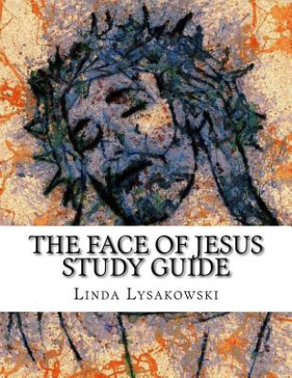 Kniha The Face of Jesus Study Guide: An Eight Week Discussion Group Workbook Linda Lysakowski