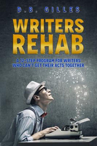 Buch Writers Rehab: A 12-Step Program For Writers Who Can't Get Their Acts Together D B Gilles