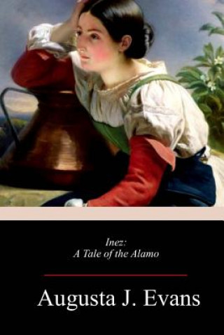 Książka Inez: A Tale of the Alamo Augusta Jane Evans