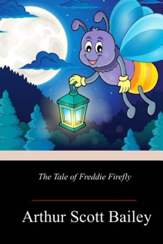 Книга The Tale of Freddie Firefly Arthur Scott Bailey