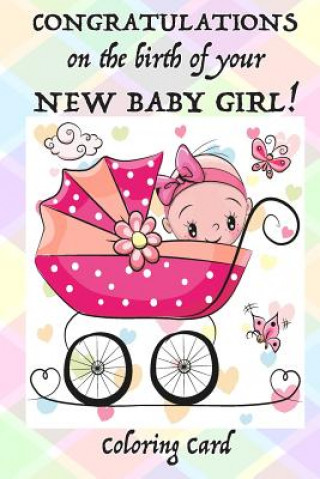 Kniha CONGRATULATIONS on the birth of your NEW BABY GIRL! (Coloring Card): (Personalized card) Inspirational Messages & Coloring for new parent(s)! Florabella Publishing