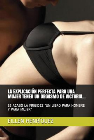 Kniha Explicacion Perfecta Para Una Mujer Tener Un Orgasmo de Victoria... Eillen Henriquez
