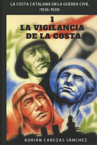 Könyv 1. La Vigilancia de la Costa: La Costa Catalana en la Guerra Civil (1936-1939) Adrian Cabezas Sanchez