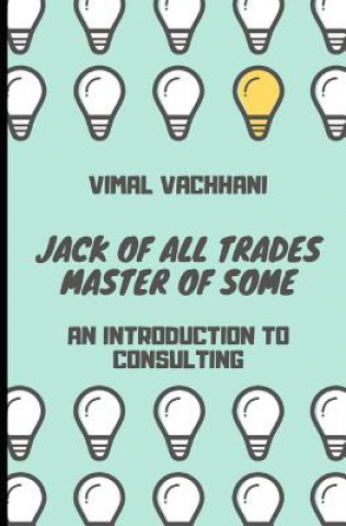 Kniha Jack of All Trades Master of Some - An Introduction to Consulting Vimal Vachhani