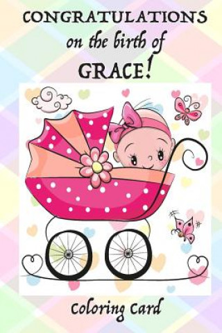 Carte CONGRATULATIONS on the birth of GRACE! (Coloring Card): (Personalized Card/Gift) Personal Inspirational Messages & Quotes, Adult Coloring! Florabella Publishing